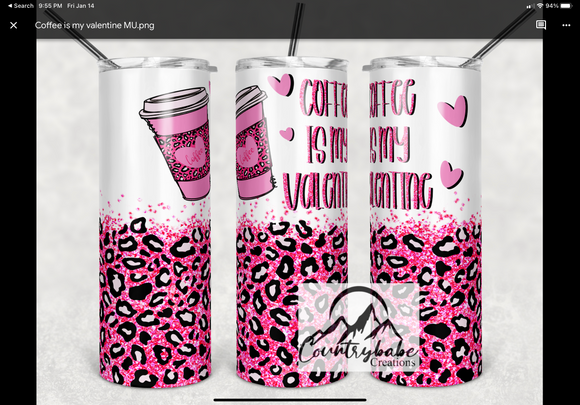 Coffee is my Valentine Tumbler