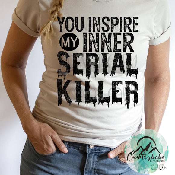 You inspire my inner Serial Killer